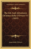 The Life And Adventures Of James Kelly O'Dwyer V3 116510931X Book Cover