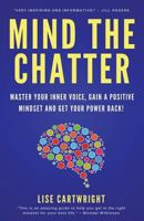 Mind the Chatter : Master Your Inner Voice, Gain a Positive Mindset and Get Your Power Back! 1721147098 Book Cover