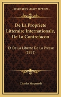 De La Propriete Litteraire Internationale, De La Contrefacon: Et De La Liberte De La Presse (1851) 1141536722 Book Cover