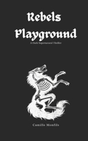Rebels Playground: A Dark Supernatural Thriller B0G7BQVLTQ Book Cover
