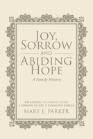 Joy, Sorrow and Abiding Hope (A Family History): Including Victorious Hope, a sermon by Rev. P. Desmond Parker 1645590488 Book Cover
