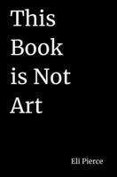 This Book is Not Art: Pseudo-Philosophical Ramblings on Authorial Intent B0DSFS1GM1 Book Cover