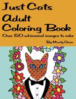 Just Cats Adult Coloring Book: Over 50 whimsical images to color (Just Animals to Color) 1673250823 Book Cover