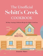 The Unofficial Schitt's Creek Cookbook: 365-Days Amazing & Delicious Recipes for Schitt's Creek Fans 1801213003 Book Cover