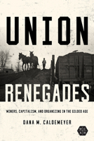 Union Renegades: Miners, Capitalism, and Organizing in the Gilded Age 025208540X Book Cover