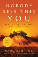 Nobody Sees This You: How to Live as a Spirit in the Unseen Realm B09PKQZ5KB Book Cover