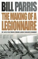 The Making of a Legionnaire: My Life in the French Foreign Legion Parachute Regiment 0304366978 Book Cover