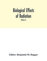 Biological Effects of Radiation; Mechanism and Measurement of Radiation, Applications in Biology, Photochemical Reactions, Effects of Radiant Energy on Organisms and Organic Products; Volume 1 B0BQN8JSDL Book Cover