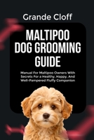 MALTIPOO DOG GROOMING GUIDE: Manual For Maltipoo Owners With Secrets For a Healthy, Happy, And Well-Pampered Fluffy Companion B0FQ341LHR Book Cover