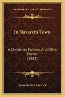 In Nazareth Town: A Christmas Fantasy and Other Poems 1436880386 Book Cover
