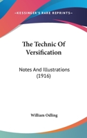 The Technic Of Versification: Notes And Illustrations 0548858411 Book Cover