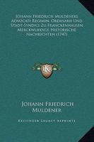 Johann Friedrich Muldeners Advocati Regimin. Ordinarii Und Stadt-Syndici Zu Franckenhausen Merckwurdige Historische Nachrichten Von Dem Ehemahls Sehr 1104873613 Book Cover