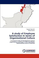 A study of Employee Satisfaction in terms of Organizational Culture: A research study of development sector's organizations working in tribal and Khyber Pakhtunkhwa areas of Pakistan 3848402718 Book Cover