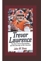 TREVOR LAWRENCE: The Next Great Quarterback and His Journey to NFL Stardom. B0DQ2GYYMD Book Cover