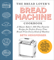 The Bread Lover's Bread Machine Cookbook, Newly Updated and Expanded: A Master Baker's 325 Favorite Recipes for Perfect-Every-Time Bread-From Every Kind of Machine 076039329X Book Cover