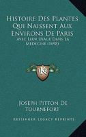 Histoire Des Plantes Qui Naissent Aux Environs De Paris: Avec Leur Usage Dans La Medecine 1165552094 Book Cover