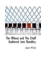 The Wheat and The Chaff Gathered into Bundles; 046991260X Book Cover