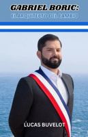 Gabriel Boric: El arquitecto del cambio: Navegando la Esperanza y el Desafío de las Calles a La Moneda B0G4F4SSVD Book Cover