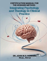 Certification Manual for The Howard Method: Integrating Psychology and Theology in Clinical Practice B0H77FVTWH Book Cover