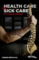 Health Care or Sick Care?: It's Your Choice 1456546759 Book Cover