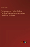 The Causes which Produce the Great Prevailing Winds and Ocean Currents, and Their Effects on Climate 3385423031 Book Cover