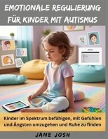 Emotionale Regulierung für Kinder mit Autismus: Kinder im Spektrum befähigen, mit Gefühlen und Ängsten umzugehen und Ruhe zu finden (German Edition) B0FD8VGS35 Book Cover