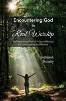 Encountering God in Real Worship: The Transforming Power of Praise and Worship and Understanding the Difference 198602640X Book Cover