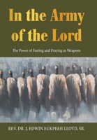 In the Army of the Lord: The Power of Fasting and Praying as Weapons 1664168044 Book Cover