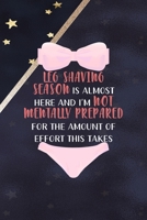 Leg Shaving Season Is Almost Here And I'm Not Mentally Prepared For The Amount Of Effort This Takes: All Purpose 6x9 Blank Lined Notebook Journal Way Better Than A Card Trendy Unique Gift Blue Solid G 1704296552 Book Cover