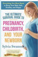 The Ultimate Survival Guide to Pregnancy, Childbirth, and Your Newborn 1723989045 Book Cover