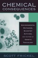 Chemical Consequences: Environmental Mutagens, Scientist Activism, and the Rise of Genetic Toxicology 0813534135 Book Cover