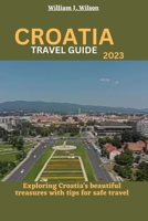 CROATIA TRAVEL GUIDE 2023: Exploring Croatia's beautiful treasures with tips for safe travel B0C7T1MRT4 Book Cover