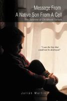 Message from a Native Son from a Cell: The Survivor of Childhood Torture 1466913258 Book Cover