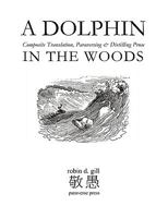 A Dolphin in the Woods: Composite Translation, Paraversing & Distilling Prose 0984092315 Book Cover