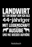 Landwirt ist ein Beruf den ich als 44-j�hriger mit Leidenschaft aus�be und nie wieder aufh�re: A5 Notizbuch f�r alle Landwirte - Liniert 120 Seiten - Geschenk zum Geburtstag - Weihnachten - Vatertag - 1699314276 Book Cover