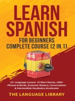 Learn Spanish For Beginners Complete Course (2 in 1): 33+ Language Lessons- 10 Short Stories, 1000+ Phrases& Words, Grammar Mastery, Conversations& Intermediate Vocabulary Accelerator 1801349398 Book Cover