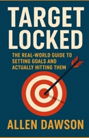 Target Locked: The Real-World Guide to Setting Goals and Actually Hitting Them B0F9T9SZGQ Book Cover