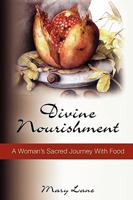 Divine Nourishment, A Woman's Sacred Journey with Food 1608443515 Book Cover