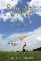 Remember To Forget: An Inspiring True Story of Triumph over Trauma B0CQRNQ6LN Book Cover