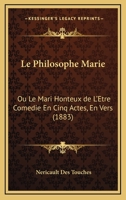 Le Philosophe Marie: Ou Le Mari Honteux de L'Etre Comedie En Cinq Actes, En Vers (1883) 1271914379 Book Cover