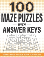 100 Maze Puzzles with Answer Keys: Simple Maze Puzzle Book for Adults B091DBFQ2M Book Cover