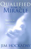 Qualified for a Miracle: Secrets to Receiving from God 1577942132 Book Cover
