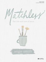 Matchless - Bible Study Book: The Life and Love of Jesus 153595230X Book Cover