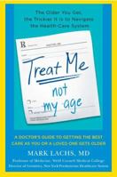Treat Me, Not My Age: A Doctor's Guide to Getting the Best Care as You or a Loved One Gets Older 0670022101 Book Cover