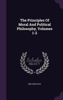 The Principles of Moral and Political Philosophy, Volumes 1-2 1378577094 Book Cover