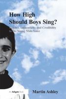 How High Should Boys Sing?: Gender, Authenticity and Credibility in the Young Male Voice. by Martin Ashley 1138252638 Book Cover