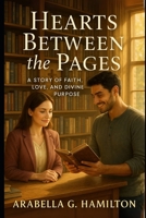 Hearts Between the Pages: A Story of Faith, Love, and Divine Purpose B0H5VX5MNK Book Cover