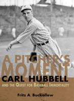 A Pitcher's Moment: Carl Hubbell and the Quest for Baseball Immortality 0981710530 Book Cover