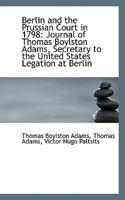 Berlin and the Prussian Court in 1798: Journal of Thomas Boylston Adams 1110805969 Book Cover