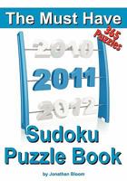 The Must Have 2011 Sudoku Puzzle Book: 365 Sudoku Puzzle Games to Challenge You Throughout the Year. Randomly Ranked from Quick Through Nasty to Cruel and Deadly! Killer Sudoku 0981426166 Book Cover